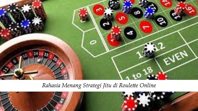 Rahasia Menang Strategi Jitu di Roulette Online