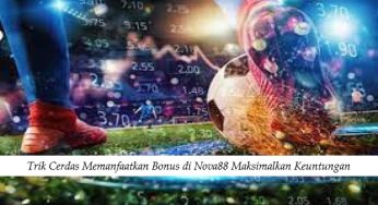 Trik Cerdas Memanfaatkan Bonus di Nova88 Maksimalkan Keuntungan